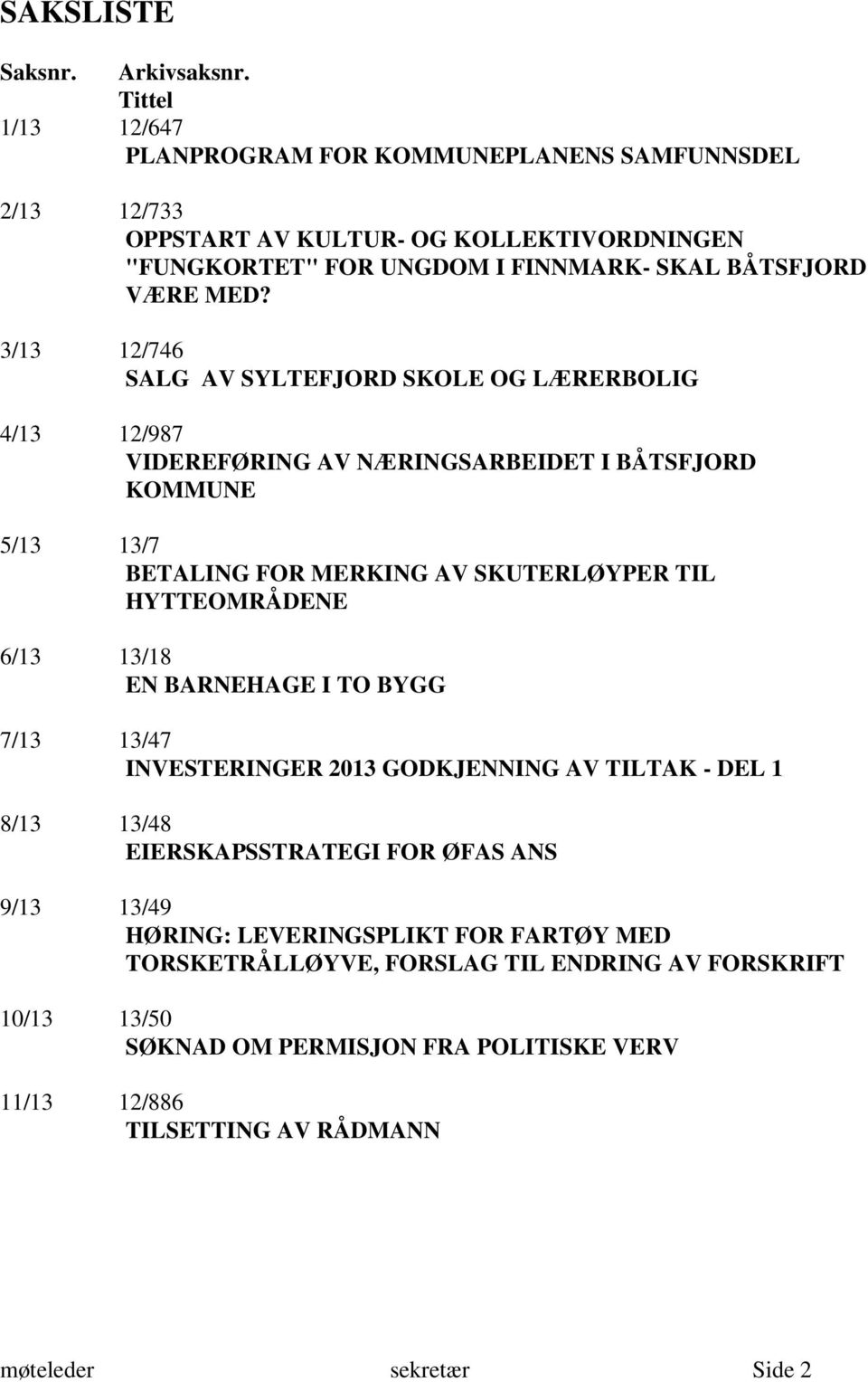 3/13 12/746 SALG AV SYLTEFJORD SKOLE OG LÆRERBOLIG 4/13 12/987 VIDEREFØRING AV NÆRINGSARBEIDET I BÅTSFJORD KOMMUNE 5/13 13/7 BETALING FOR MERKING AV SKUTERLØYPER TIL HYTTEOMRÅDENE