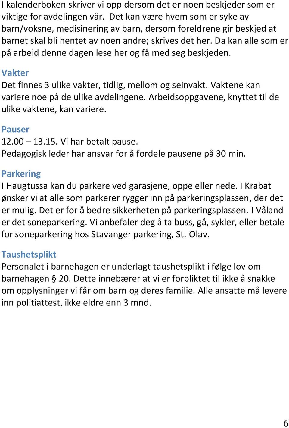 Da kan alle som er på arbeid denne dagen lese her og få med seg beskjeden. Vakter Det finnes 3 ulike vakter, tidlig, mellom og seinvakt. Vaktene kan variere noe på de ulike avdelingene.