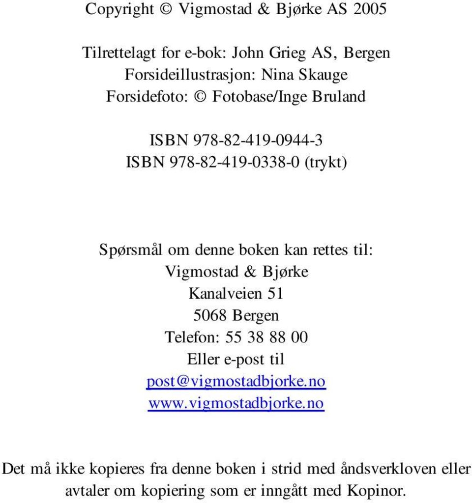 rettes til: Vigmostad & Bjørke Kanalveien 51 5068 Bergen Telefon: 55 38 88 00 Eller e-post til post@vigmostadbjorke.no www.