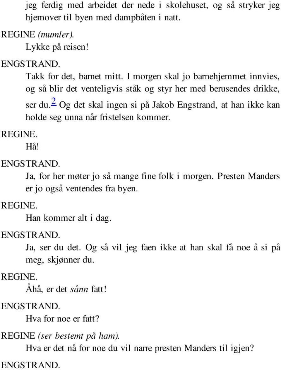 2 Og det skal ingen si på Jakob Engstrand, at han ikke kan holde seg unna når fristelsen kommer. Ja, for her møter jo så mange fine folk i morgen.