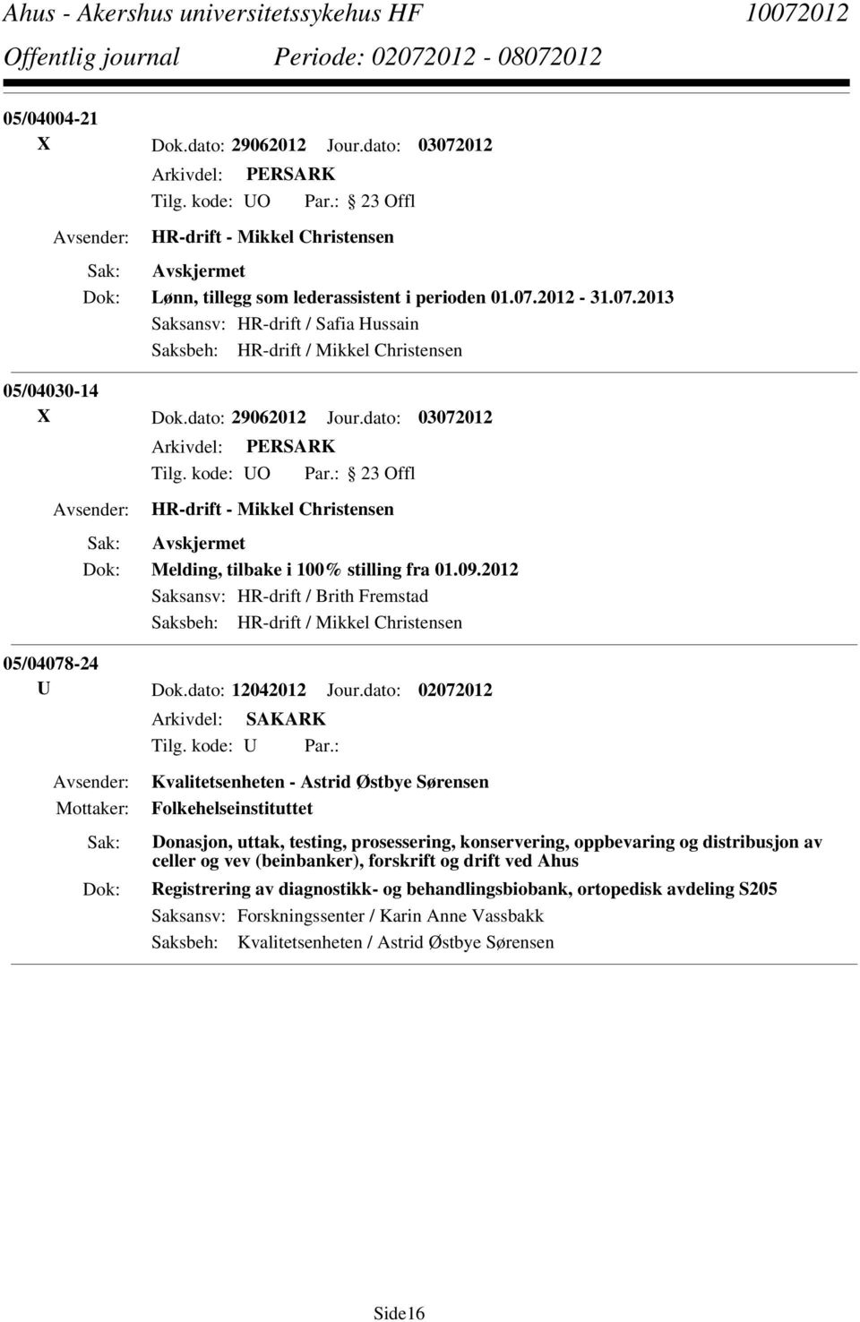 2012 Saksansv: HR-drift / Brith Fremstad Saksbeh: HR-drift / Mikkel Christensen 05/04078-24 U Dok.dato: 12042012 Jour.dato: 02072012 Tilg. kode: U Par.