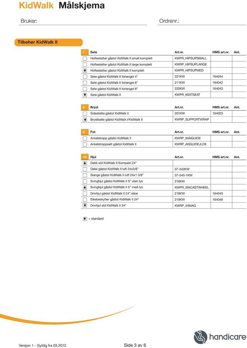 KidWalk II forlenget 4 221KW 164044 Sete gåstol KidWalk II forlenget 6 211KW 164042 Sete gåstol KidWalk II forlenget 8 220KW 164043 Sete gåstol KidWalk II KWPR_IISXTSEAT 8 Bryst Art.nr. HMS art.nr. Ant.