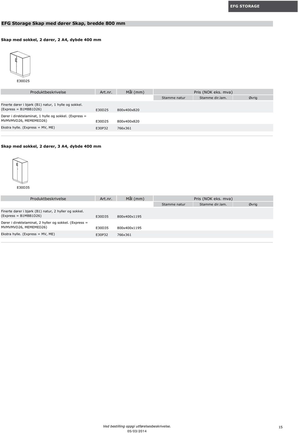 (Express = MV, ME) E30P32 766x361 Stamme natur Stamme dir.lam. Øvrig Skap med sokkel, 2 dører, 3 A4, dybde 400 mm E30D35 Finerte dører i bjørk (B1) natur, 2 hyller og sokkel.