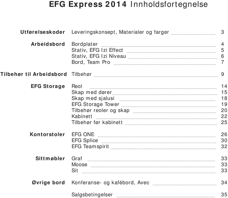 15 Skap med sjalusi 18 EFG Storage Tower 19 Tilbehør reoler og skap 20 Kabinett 22 Tilbehør før kabinett 25 Kontorstoler EFG ONE