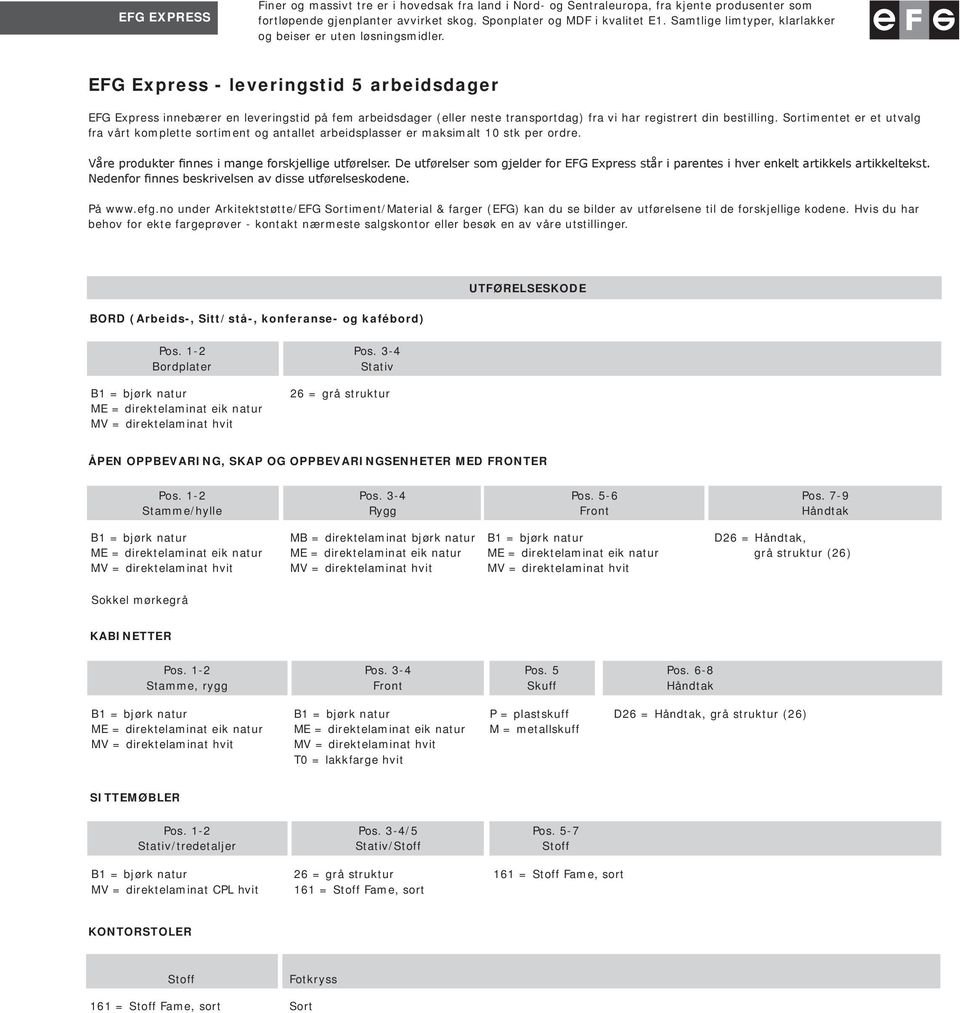 EFG Express - leveringstid 5 arbeidsdager EFG Express innebærer en leveringstid på fem arbeidsdager (eller neste transportdag) fra vi har registrert din bestilling.