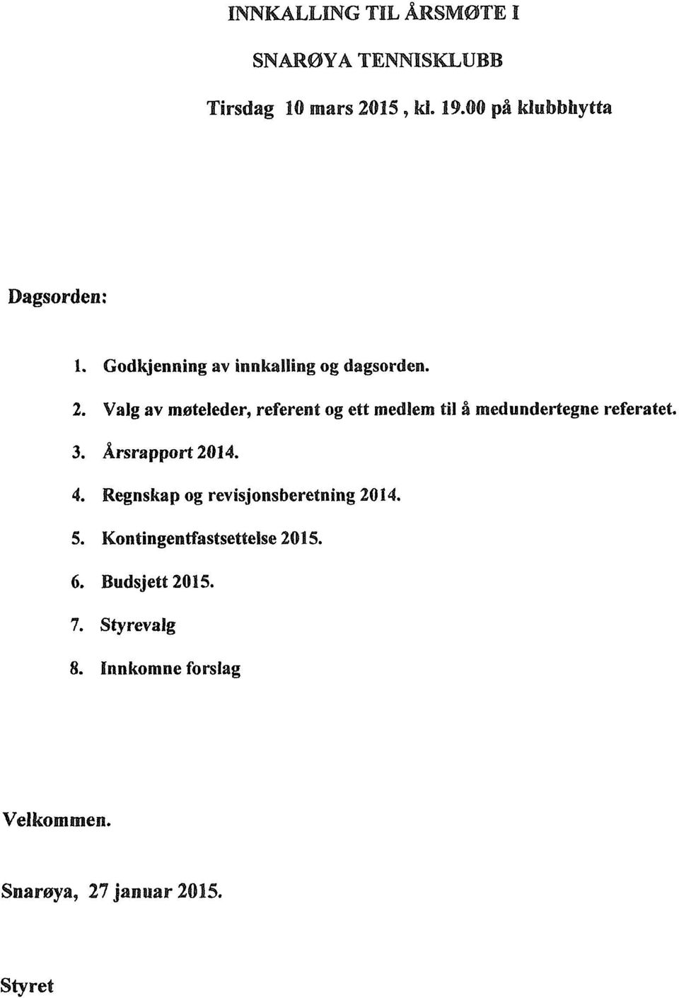 Valg av møteleder, referent og ett medlem til å medundertegne referatet. 3. Årsrapport 2014. 4.