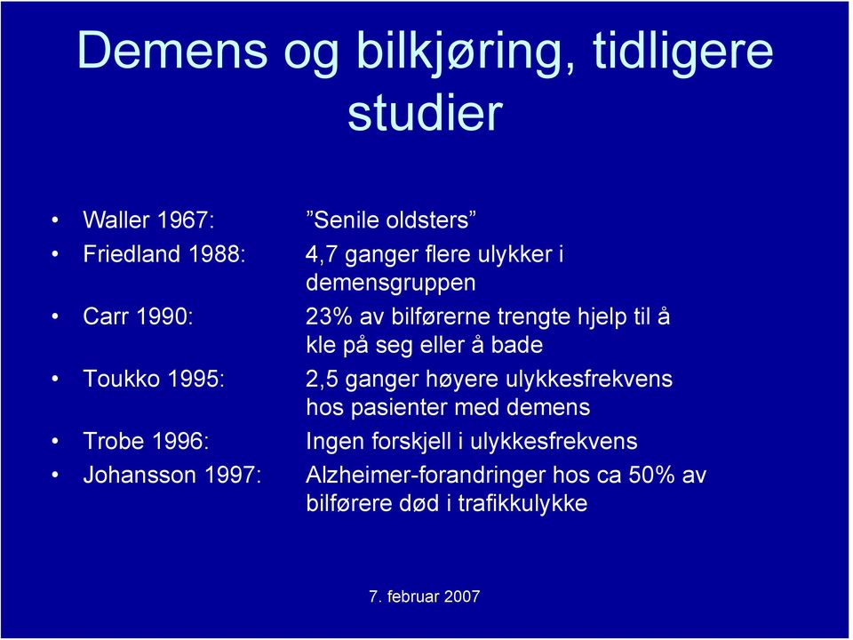bade Toukko 1995: 2,5 ganger høyere ulykkesfrekvens hos pasienter med demens Trobe 1996: Ingen