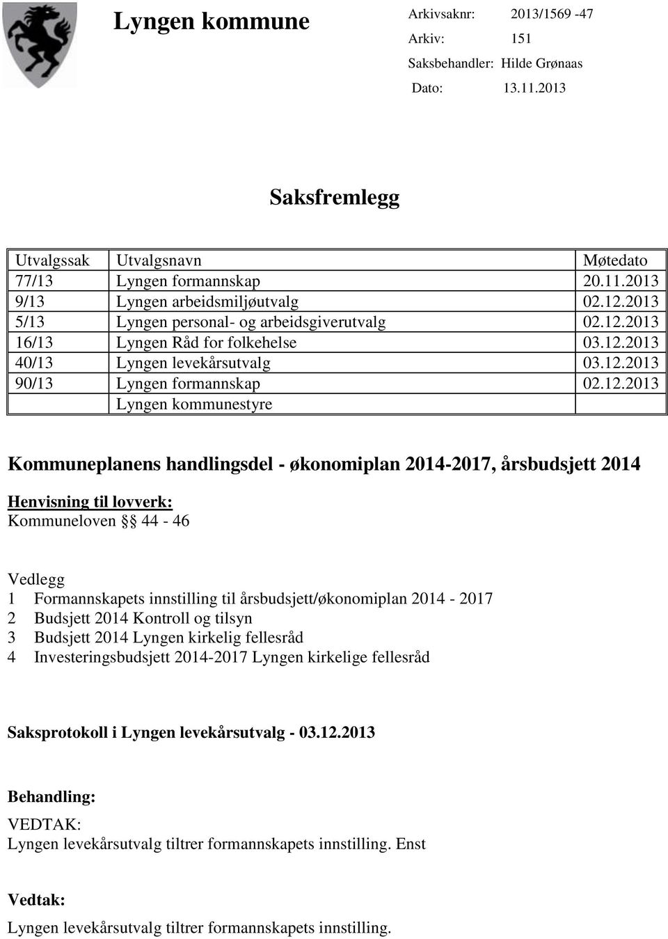 kommunestyre Kommuneplanens handlingsdel - økonomiplan 2014-2017, årsbudsjett 2014 Henvisning til lovverk: Kommuneloven 44-46 Vedlegg 1 Formannskapets innstilling til årsbudsjett/økonomiplan