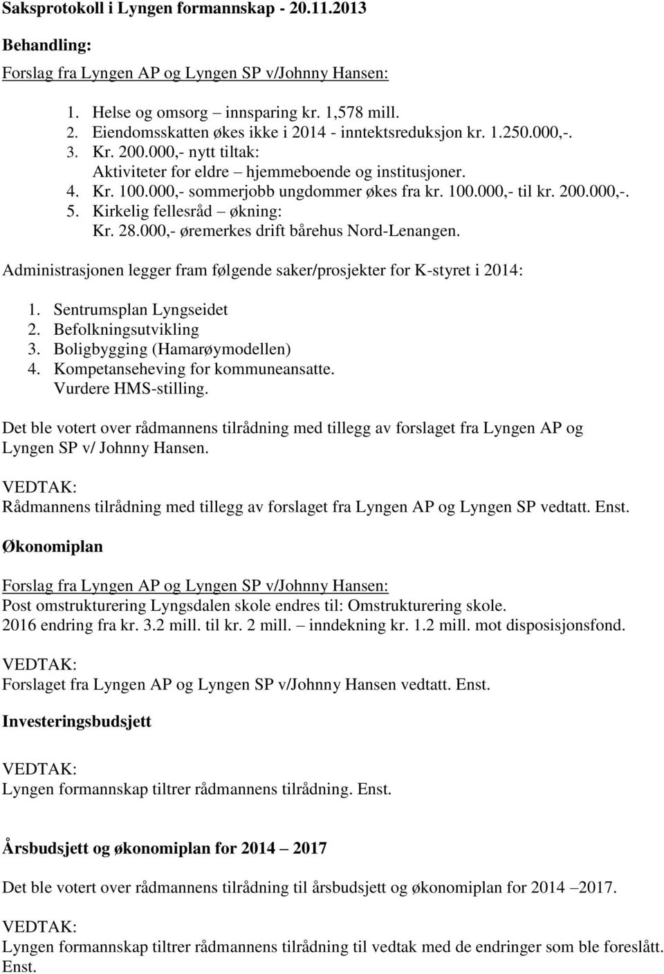 Kirkelig fellesråd økning: Kr. 28.000,- øremerkes drift bårehus Nord-Lenangen. Administrasjonen legger fram følgende saker/prosjekter for K-styret i 2014: 1. Sentrumsplan Lyngseidet 2.