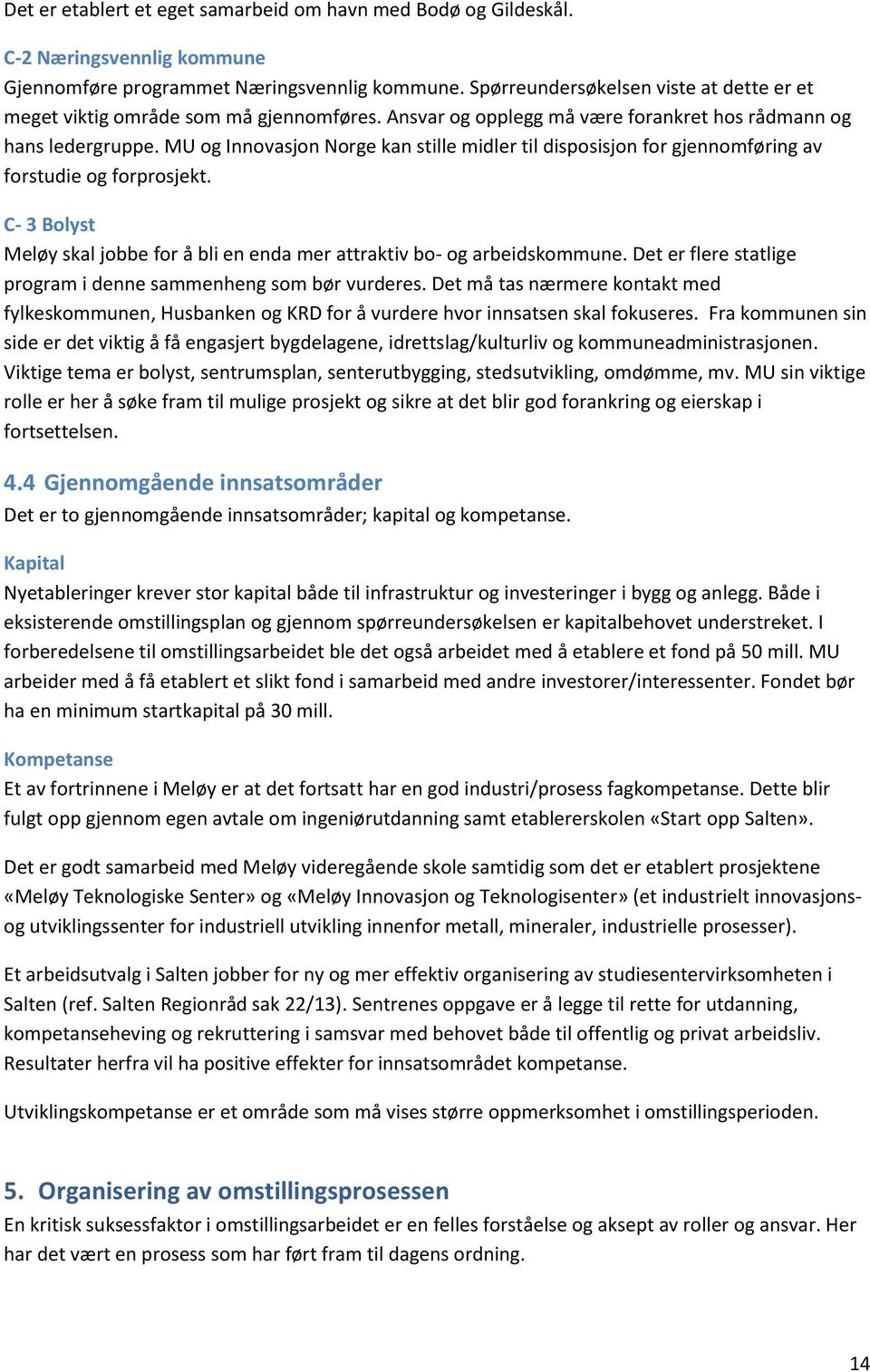 MU og Innovasjon Norge kan stille midler til disposisjon for gjennomføring av forstudie og forprosjekt. C- 3 Bolyst Meløy skal jobbe for å bli en enda mer attraktiv bo- og arbeidskommune.