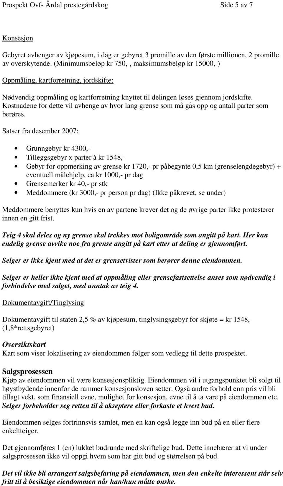 Kostnadene for dette vil avhenge av hvor lang grense som må gås opp og antall parter som berøres.