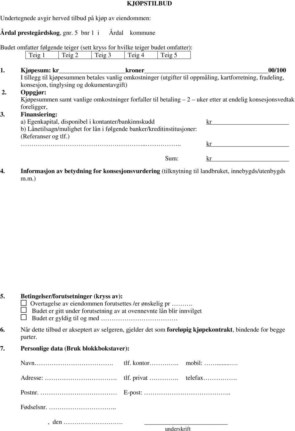 Kjøpesum: kr kroner 00/100 I tillegg til kjøpesummen betales vanlig omkostninger (utgifter til oppmåling, kartforretning, fradeling, konsesjon, tinglysing og dokumentavgift) 2.