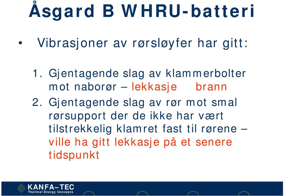 Gjentagende slag av rør mot smal rørsupport der de ikke har vært