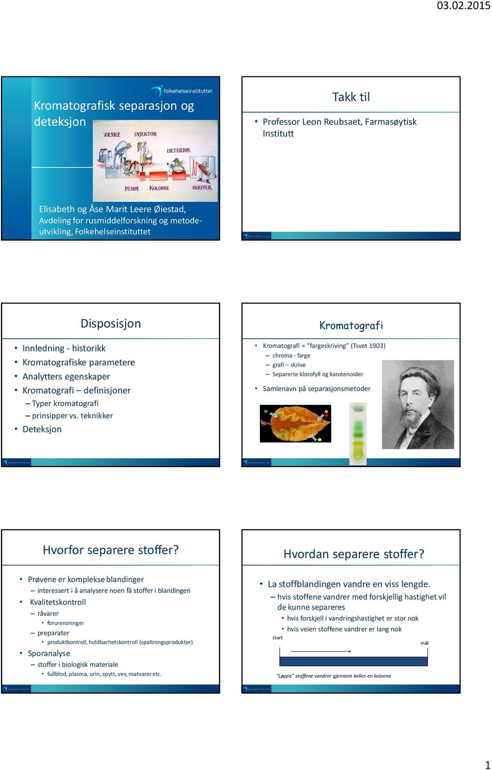 teknikker Deteksjon Kromatografi Kromatografi = fargeskriving (Tsvet 1903) chroma - farge grafi skrive Separerte klorofyll og karotenoider Samlenavn på separasjonsmetoder Hvorfor separere stoffer?