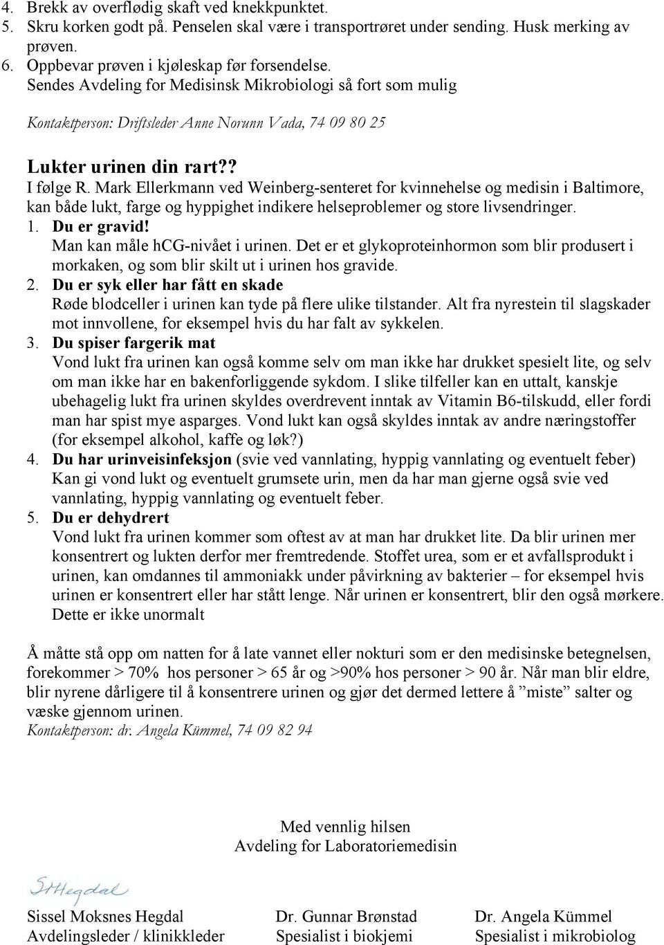 Mark Ellerkmann ved Weinberg-senteret for kvinnehelse og medisin i Baltimore, kan både lukt, farge og hyppighet indikere helseproblemer og store livsendringer. 1. Du er gravid!