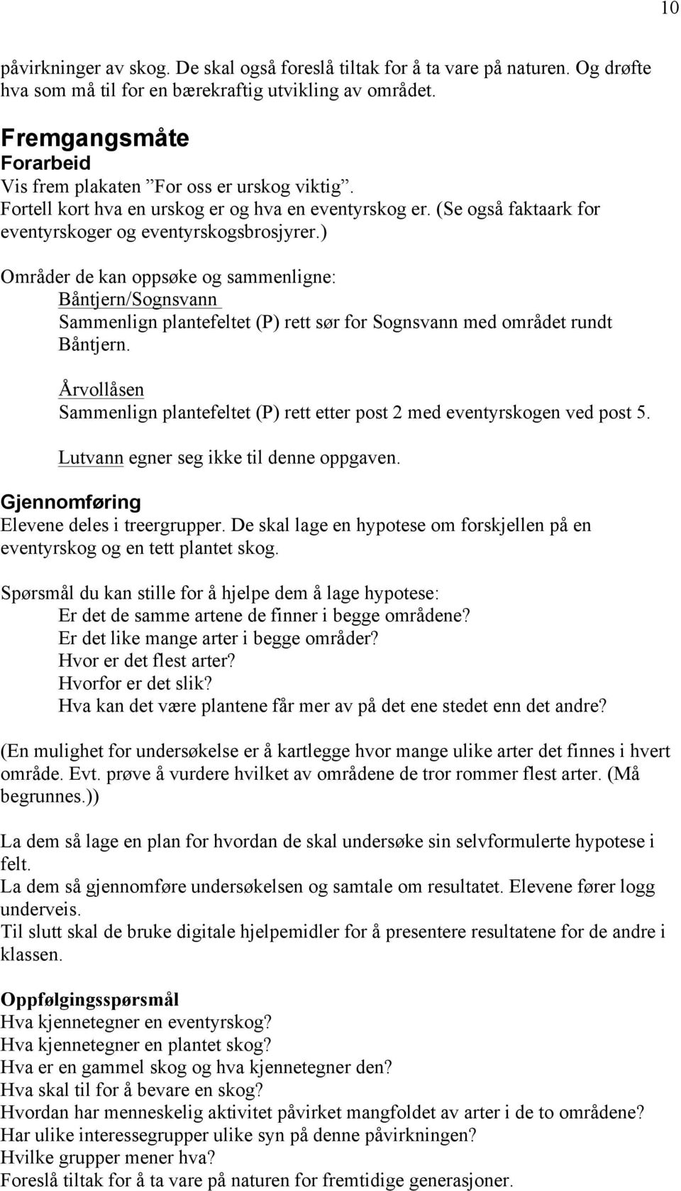 ) Områder de kan oppsøke og sammenligne: Båntjern/Sognsvann Sammenlign plantefeltet (P) rett sør for Sognsvann med området rundt Båntjern.