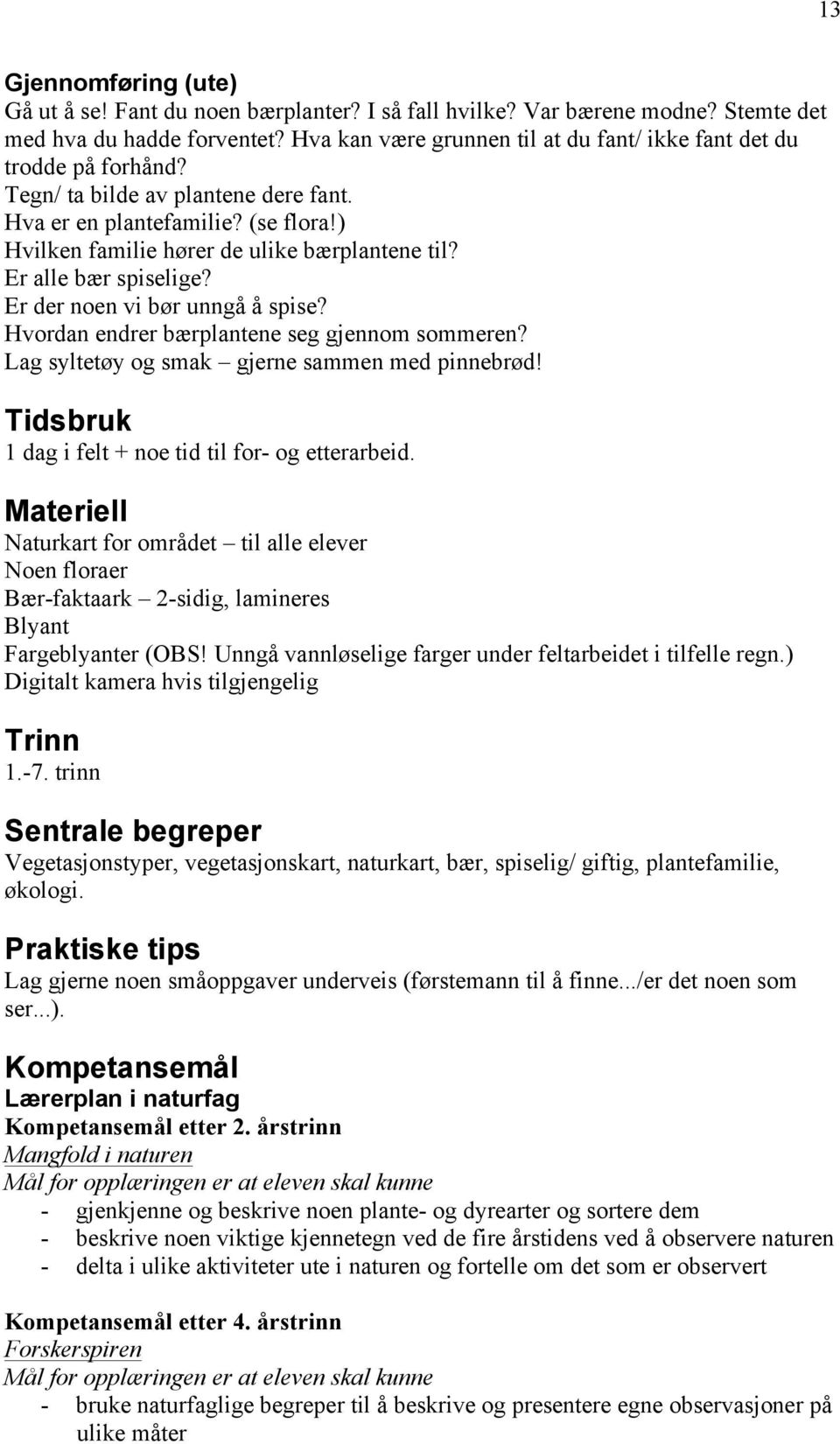 Er alle bær spiselige? Er der noen vi bør unngå å spise? Hvordan endrer bærplantene seg gjennom sommeren? Lag syltetøy og smak gjerne sammen med pinnebrød!