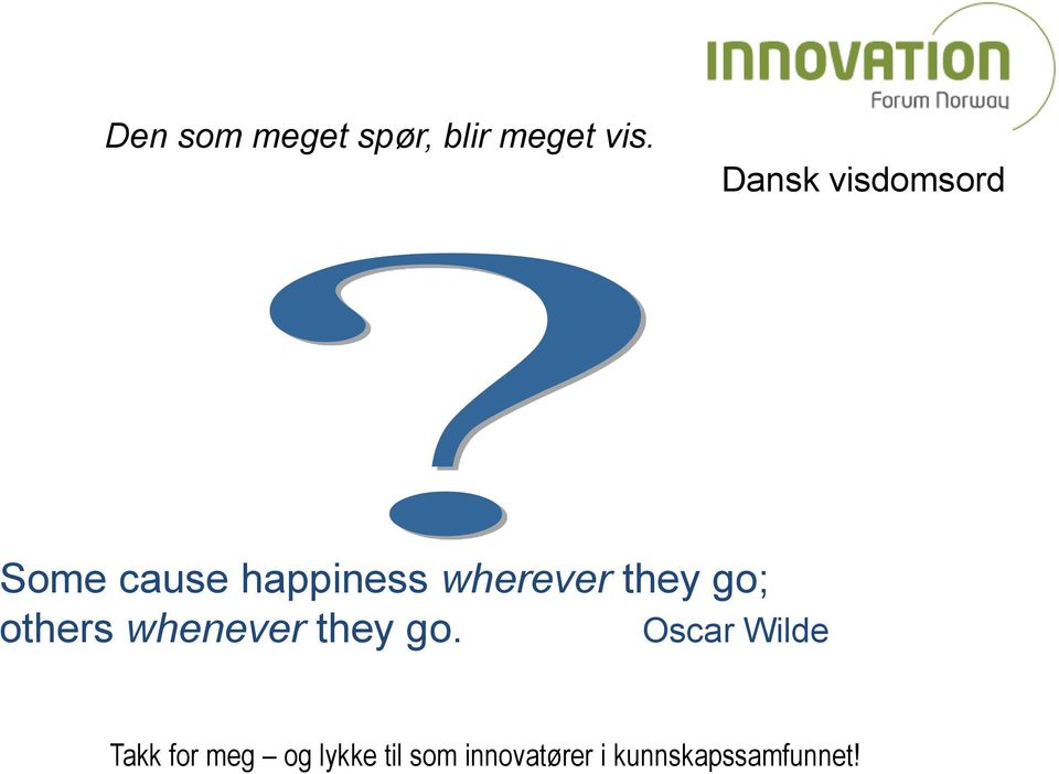 Dansk visdomsord Some cause happiness wherever they