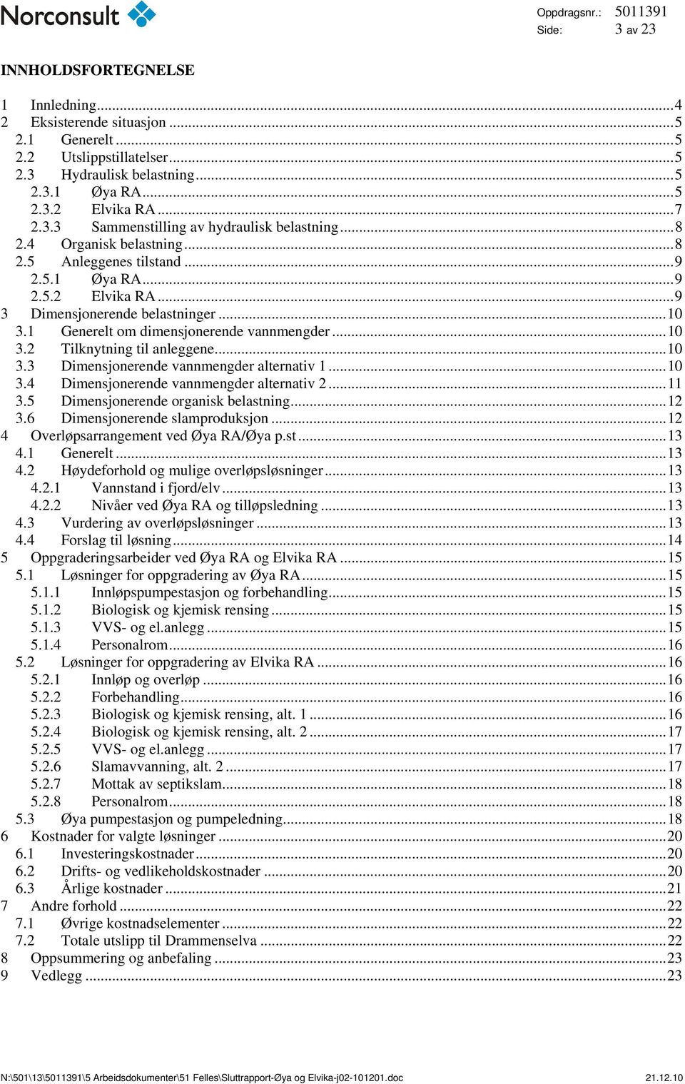 ..10 3.3 Dimensjonerende vannmengder alternativ 1...10 3.4 Dimensjonerende vannmengder alternativ 2...11 3.5 Dimensjonerende organisk belastning...12 3.6 Dimensjonerende slamproduksjon.