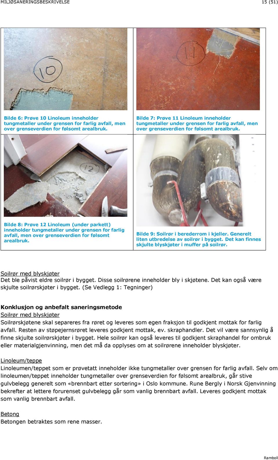 Bilde 8: Prøve 12 Linoleum (under parkett) inneholder tungmetaller under grensen for farlig avfall, men over grenseverdien for følsomt arealbruk. Bilde 9: Soilrør i berederrom i kjeller.