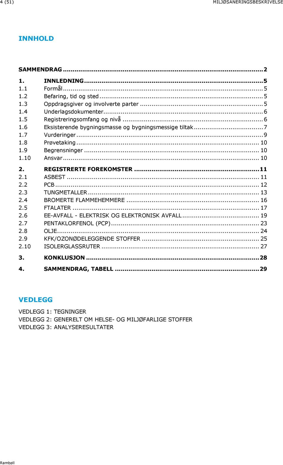 REGISTRERTE FOREKOMSTER... 11 2.1 ASBEST... 11 2.2 PCB... 12 2.3 TUNGMETALLER... 13 2.4 BROMERTE FLAMMEHEMMERE... 16 2.5 FTALATER... 17 2.6 EE-AVFALL - ELEKTRISK OG ELEKTRONISK AVFALL... 19 2.