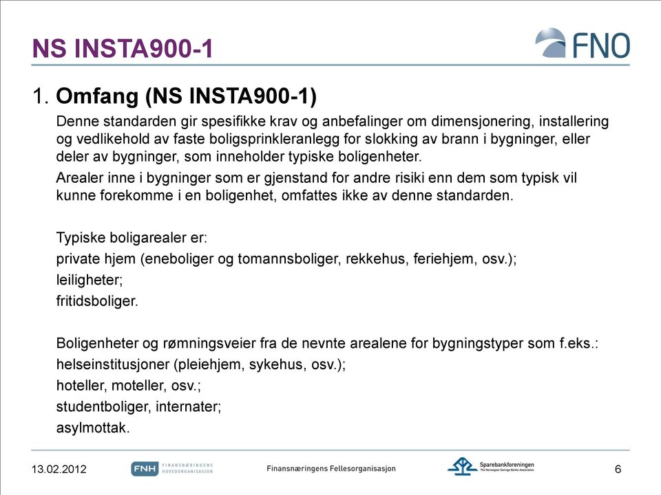 Arealer inne i bygninger som er gjenstand for andre risiki enn dem som typisk vil kunne forekomme i en boligenhet, omfattes ikke av denne standarden.