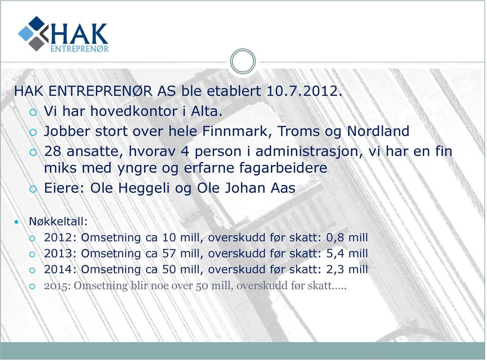 og erfarne fagarbeidere Eiere: Ole Heggeli og Ole Johan Aas Nøkkeltall: 2012: Omsetning ca 10 mill, overskudd før skatt: 0,8