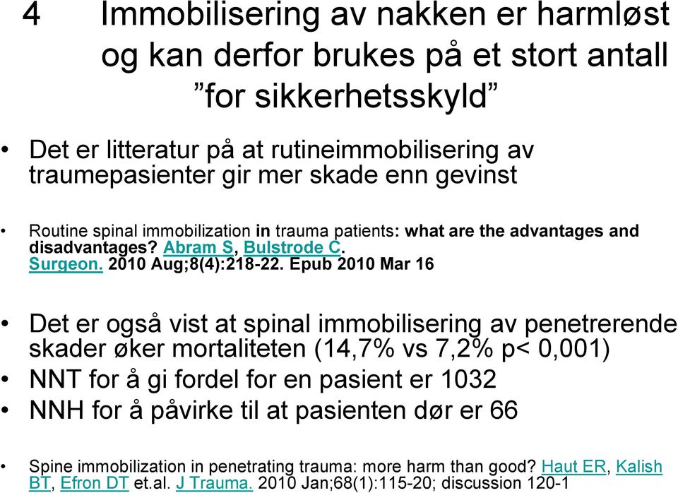 Epub 2010 Mar 16 Det er også vist at spinal immobilisering av penetrerende skader øker mortaliteten (14,7% vs 7,2% p< 0,001) NNT for å gi fordel for en pasient er 1032 NNH
