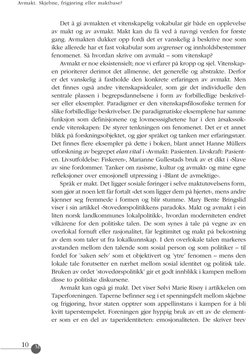 Avmakt er noe eksistensielt; noe vi erfarer på kropp og sjel. Vitenskapen prioriterer derimot det allmenne, det generelle og abstrakte.