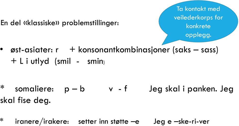 øst-asiater: r + konsonantkombinasjoner (saks sass) + L i utlyd (smil