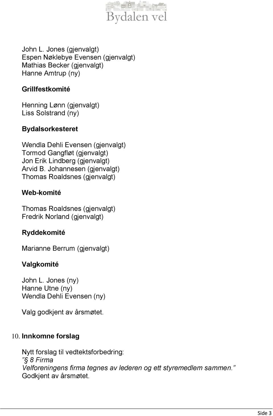 Wendla Dehli Evensen (gjenvalgt) Tormod Gangfløt (gjenvalgt) Jon Erik Lindberg (gjenvalgt) Arvid B.