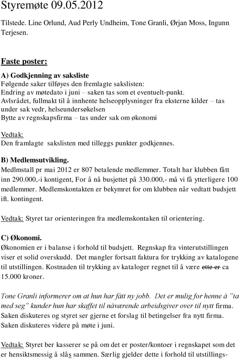 Avlsrådet, fullmakt til å innhente helseopplysninger fra eksterne kilder tas under sak vedr, helseundersøkelsen Bytte av regnskapsfirma tas under sak om økonomi Den framlagte sakslisten med tilleggs