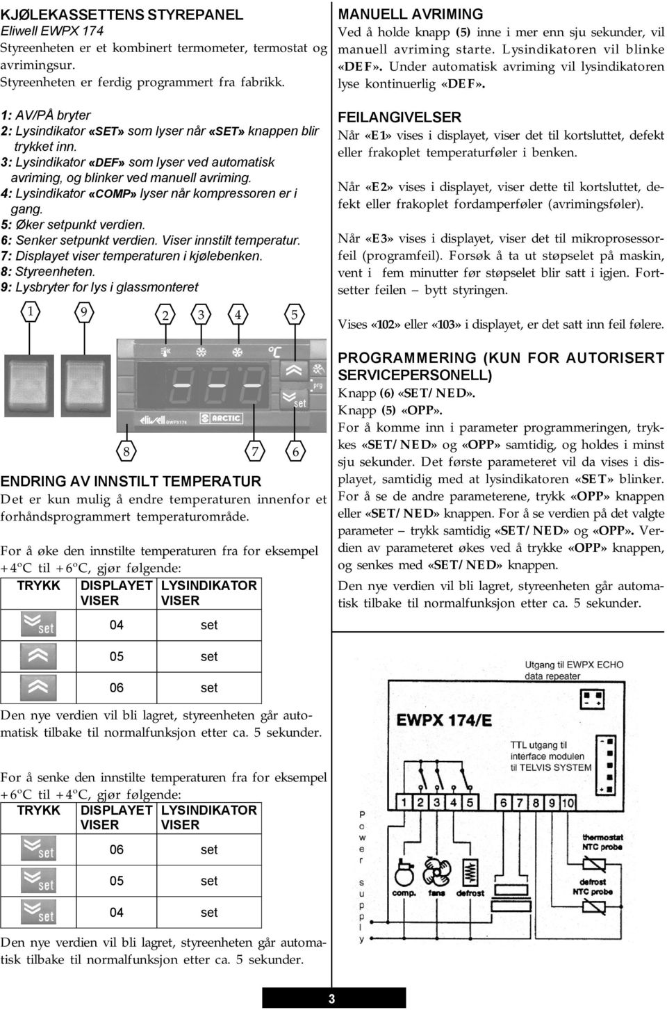 4: Lysindikator «COMP» lyser når kompressoren er i gang. 5: Øker setpunkt verdien. 6: Senker setpunkt verdien. Viser innstilt temperatur. 7: Displayet viser temperaturen i kjølebenken.