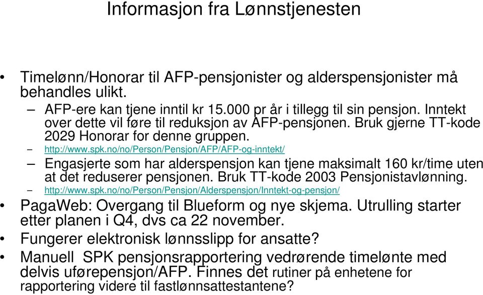 no/no/person/pensjon/afp/afp-og-inntekt/ Engasjerte som har alderspensjon kan tjene maksimalt 160 kr/time uten at det reduserer pensjonen. Bruk TT-kode 2003 Pensjonistavlønning. http://www.spk.