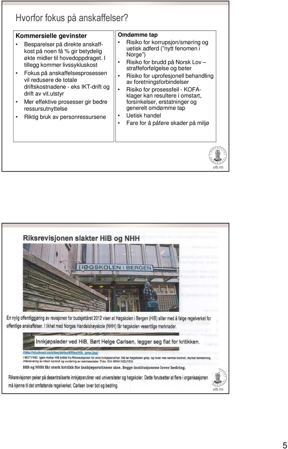 utstyr Mer effektive prosesser gir bedre ressursutnyttelse Riktig bruk av personressursene Omdømme tap Risiko for korrupsjon/smøring og uetisk adferd ( nytt fenomen i Norge ) Risiko