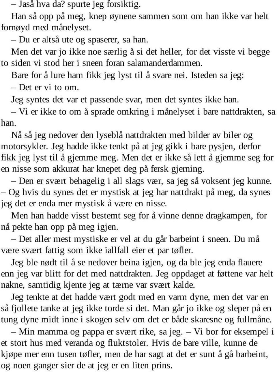 Isteden sa jeg: Det er vi to om. Jeg syntes det var et passende svar, men det syntes ikke han. Vi er ikke to om å sprade omkring i månelyset i bare nattdrakten, sa han.