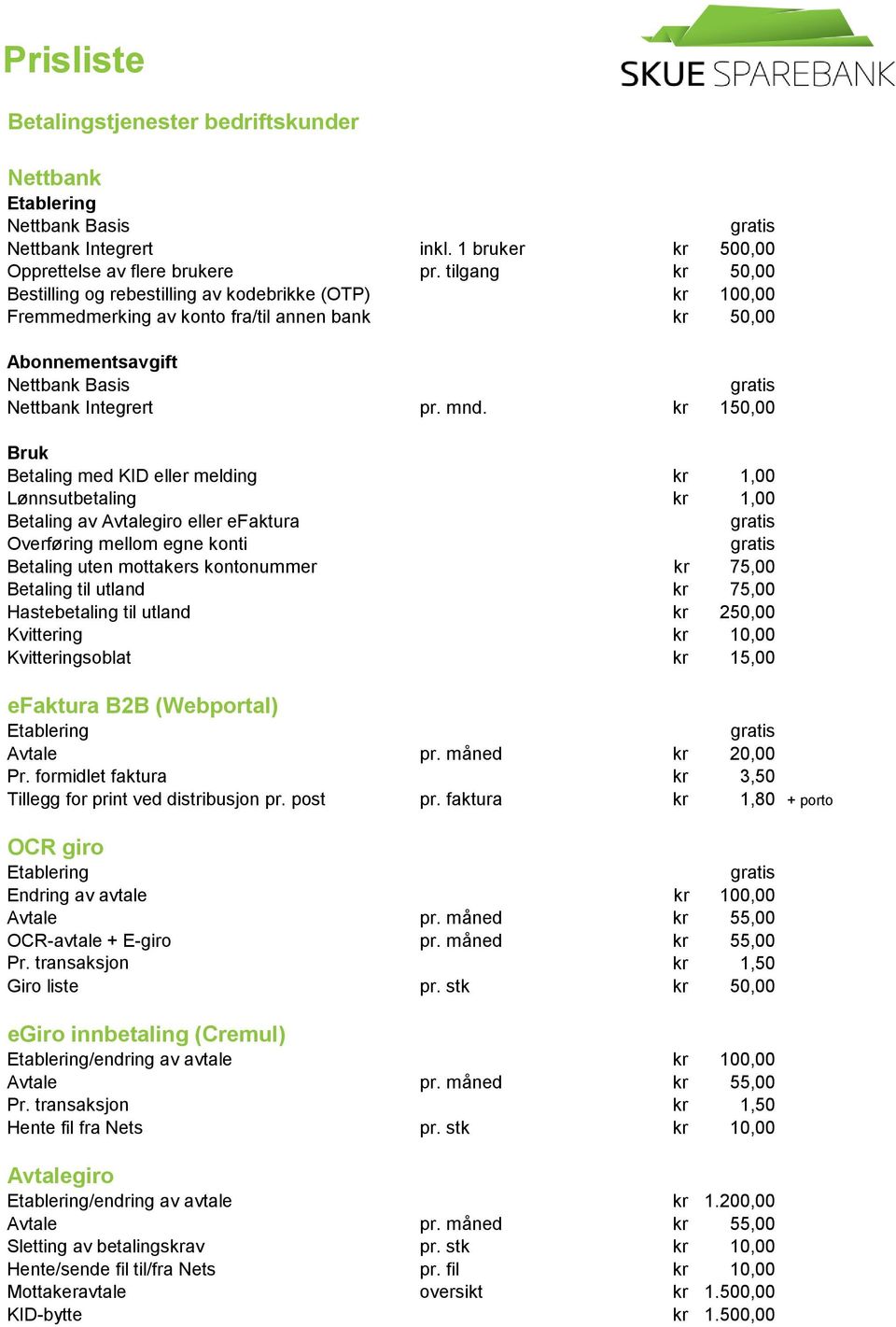 kr 150,00 Bruk Betaling med KID eller melding kr 1,00 Lønnsutbetaling kr 1,00 Betaling av Avtalegiro eller efaktura Overføring mellom egne konti Betaling uten mottakers kontonummer kr 75,00 Betaling