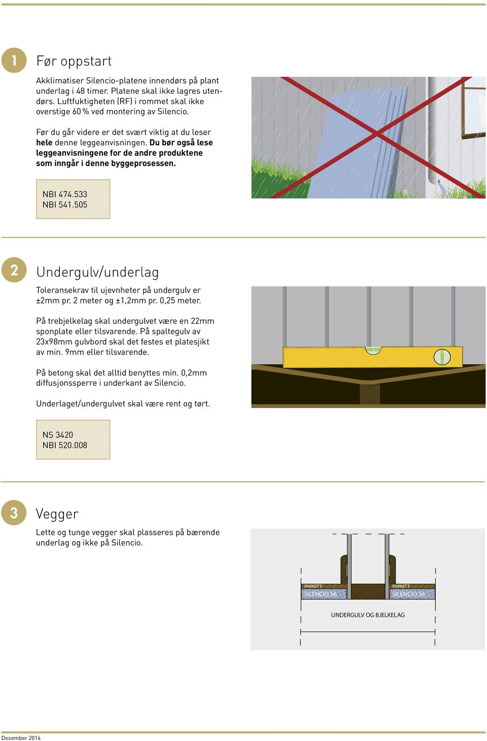 Du bør også lese leggeanvisningene for de andre produktene som inngår i denne byggeprosessen. NBI 474.533 NBI 541.505 2 Undergulv/underlag Toleransekrav til ujevnheter på undergulv er ±2mm pr.