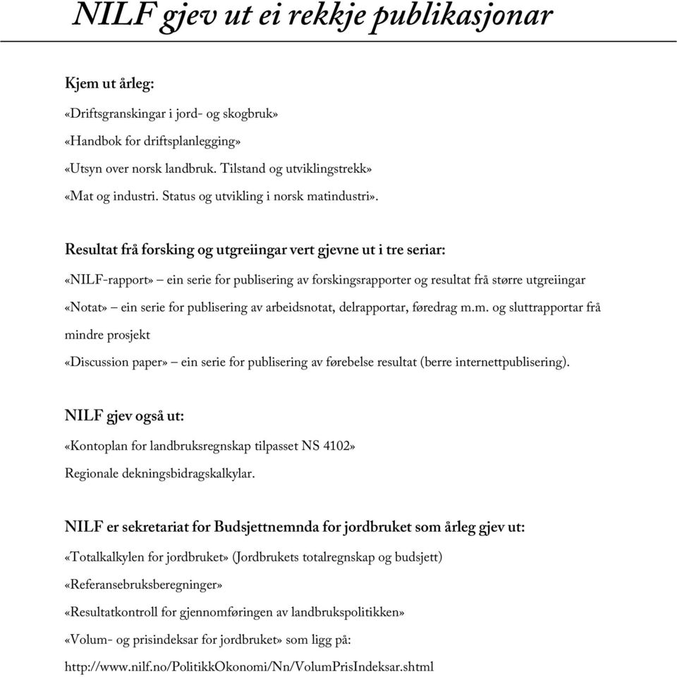 Resultat frå forsking og utgreiingar vert gjevne ut i tre seriar: «NILF-rapport» ein serie for publisering av forskingsrapporter og resultat frå større utgreiingar «Notat» ein serie for publisering