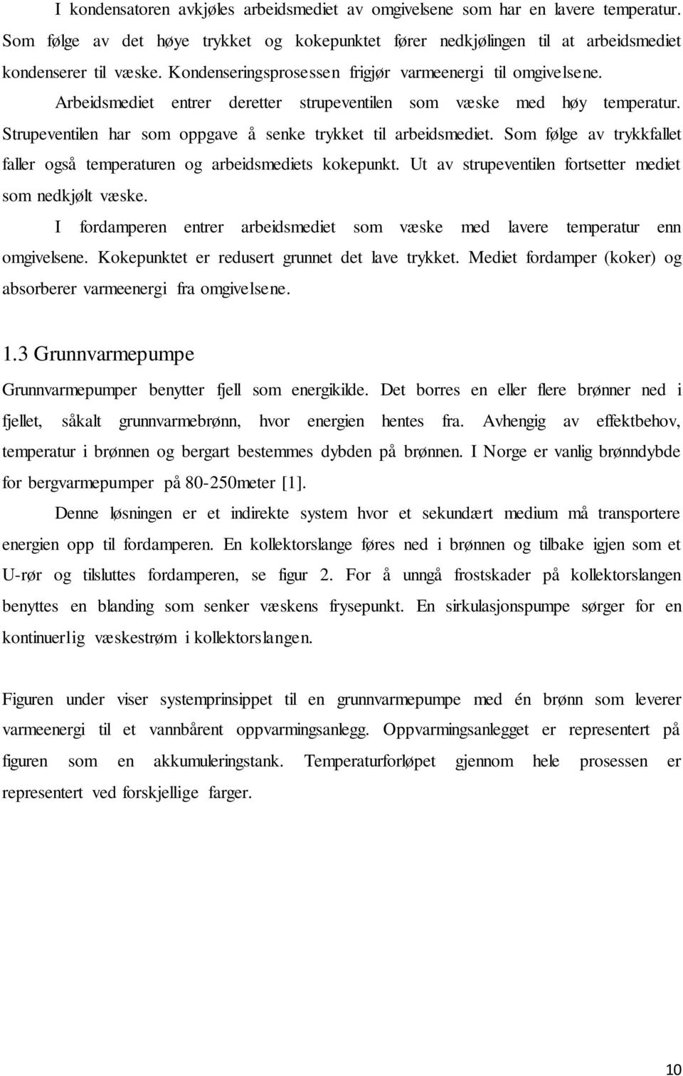 Som følge av trykkfallet faller også temperaturen og arbeidsmediets kokepunkt. Ut av strupeventilen fortsetter mediet som nedkjølt væske.