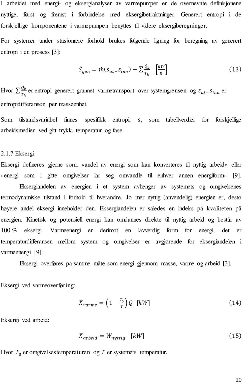 For systemer under stasjonære forhold brukes følgende ligning for beregning av generert entropi i en prosess [3]: S gen = m (s ut s inn ) Q k T k [ kw K ] (13) Hvor Q k T k er entropi generert