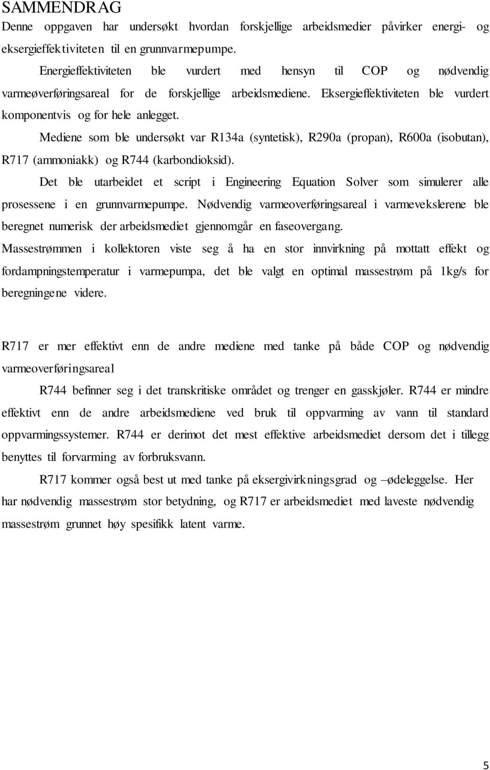 Mediene som ble undersøkt var R134a (syntetisk), R290a (propan), R600a (isobutan), R717 (ammoniakk) og R744 (karbondioksid).