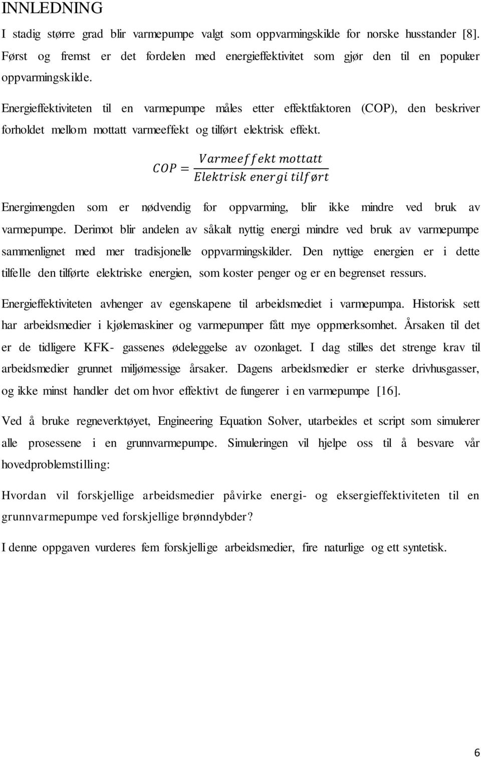 Energieffektiviteten til en varmepumpe måles etter effektfaktoren (COP), den beskriver forholdet mellom mottatt varmeeffekt og tilført elektrisk effekt.