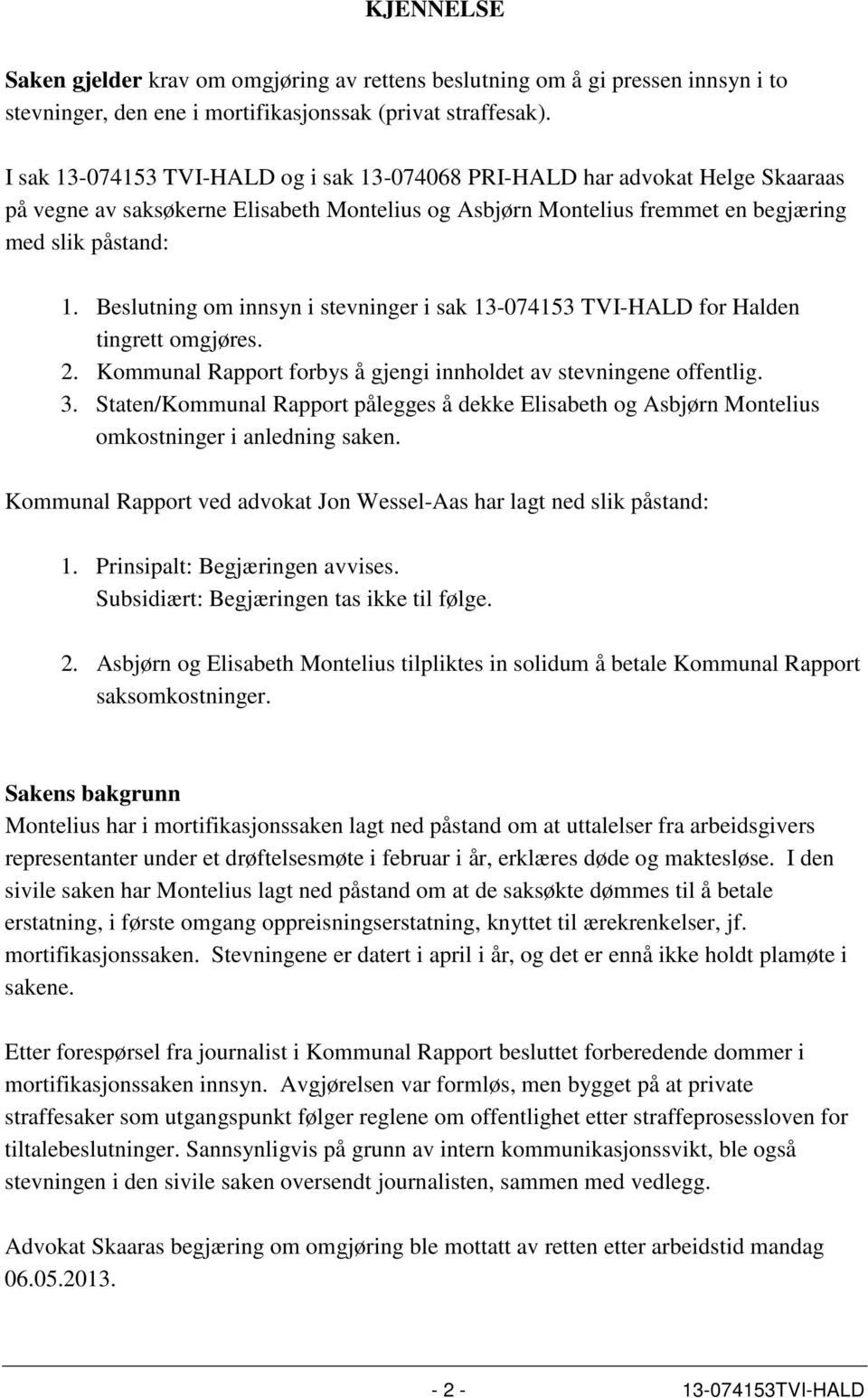 Beslutning om innsyn i stevninger i sak 13-074153 TVI-HALD for Halden tingrett omgjøres. 2. Kommunal Rapport forbys å gjengi innholdet av stevningene offentlig. 3.