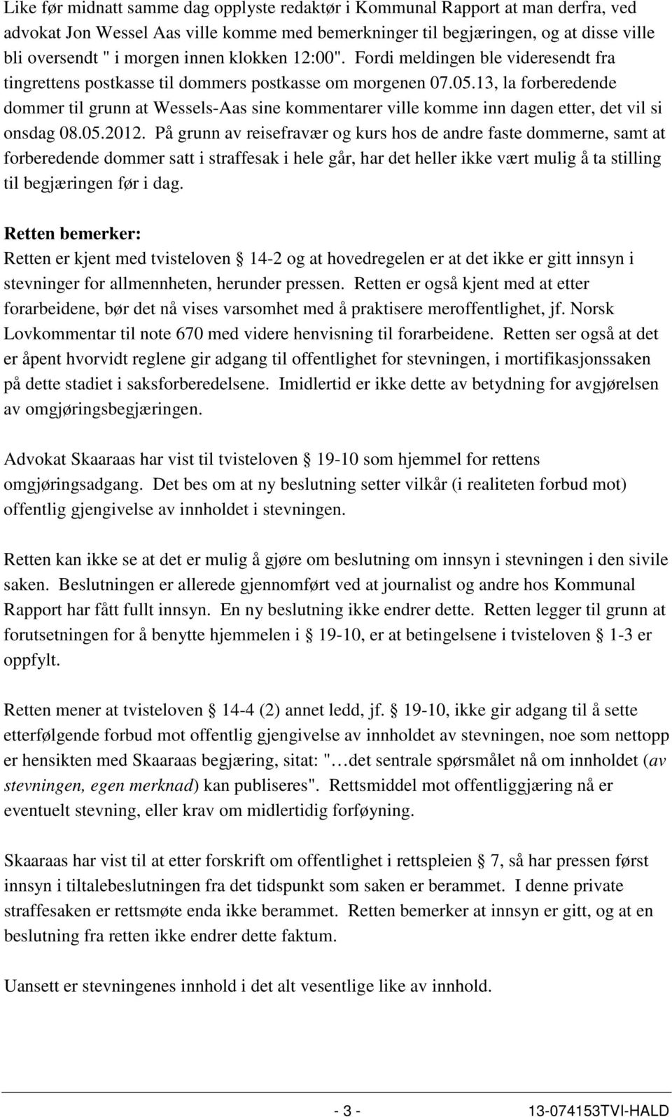 13, la forberedende dommer til grunn at Wessels-Aas sine kommentarer ville komme inn dagen etter, det vil si onsdag 08.05.2012.