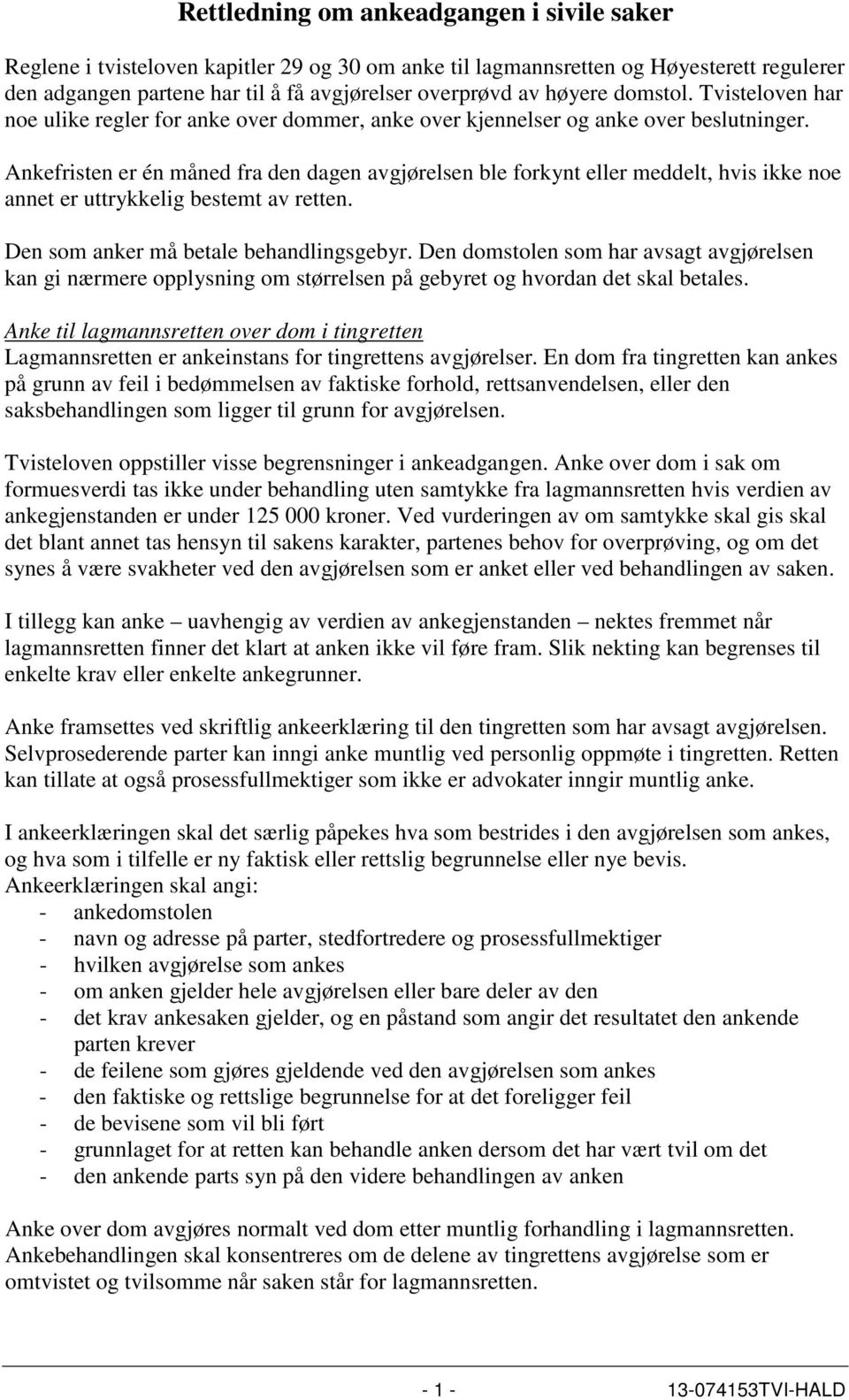 Ankefristen er én måned fra den dagen avgjørelsen ble forkynt eller meddelt, hvis ikke noe annet er uttrykkelig bestemt av retten. Den som anker må betale behandlingsgebyr.