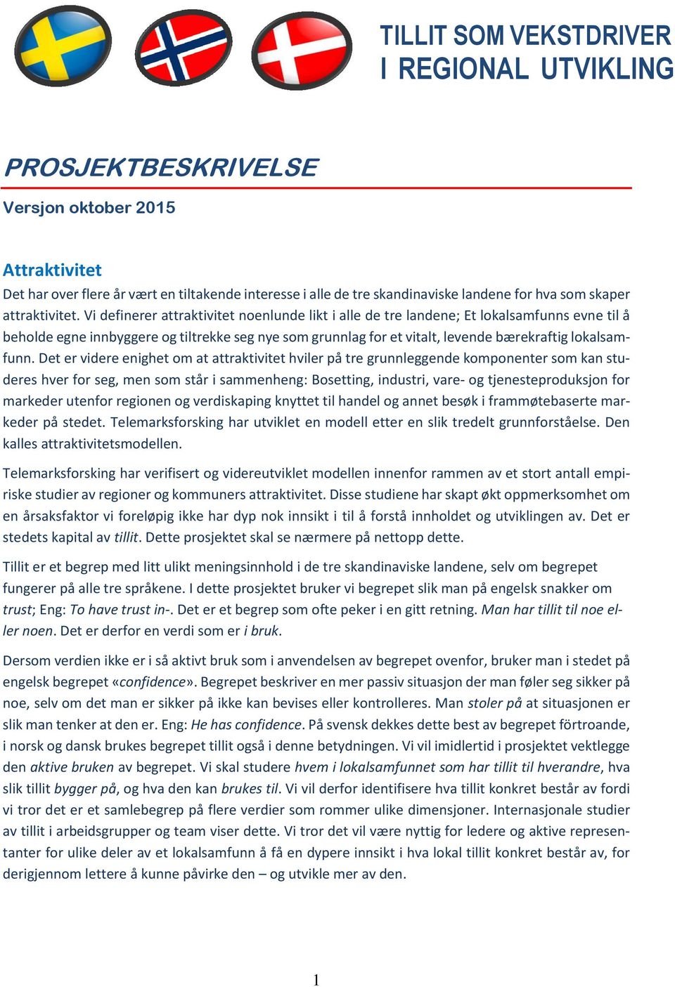 Vi definerer attraktivitet noenlunde likt i alle de tre landene; Et lokalsamfunns evne til å beholde egne innbyggere og tiltrekke seg nye som grunnlag for et vitalt, levende bærekraftig lokalsamfunn.