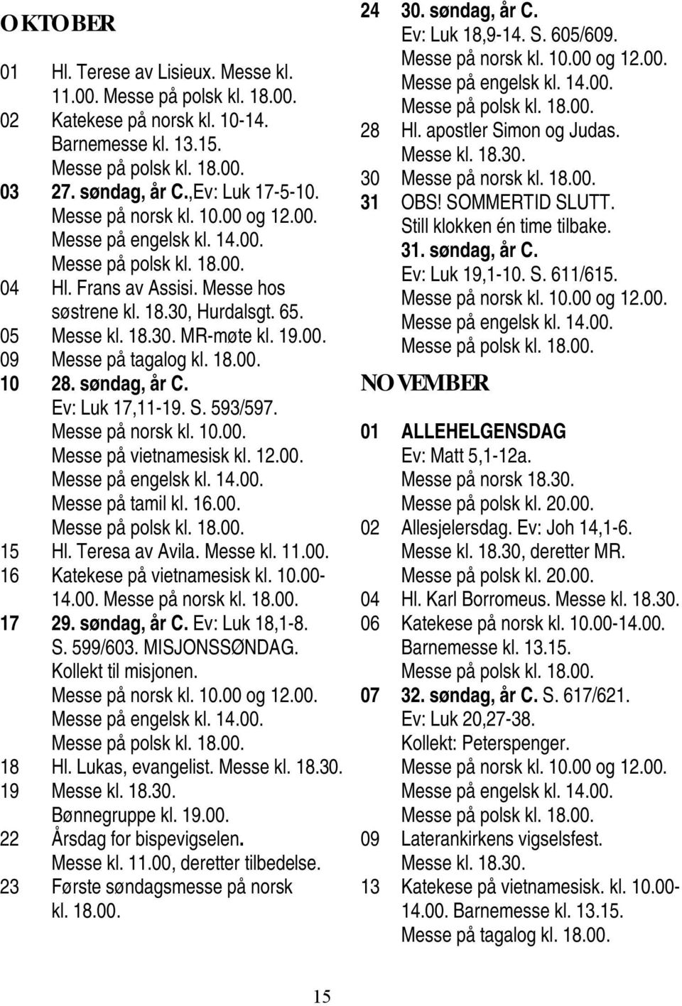 Messe på norsk kl. 10.00. Messe på vietnamesisk kl. 12.00. Messe på tamil kl. 16.00. 15 Hl. Teresa av Avila. Messe kl. 11.00. 16 Katekese på vietnamesisk kl. 10.00-14.00. Messe på norsk kl. 18.00. 17 29.