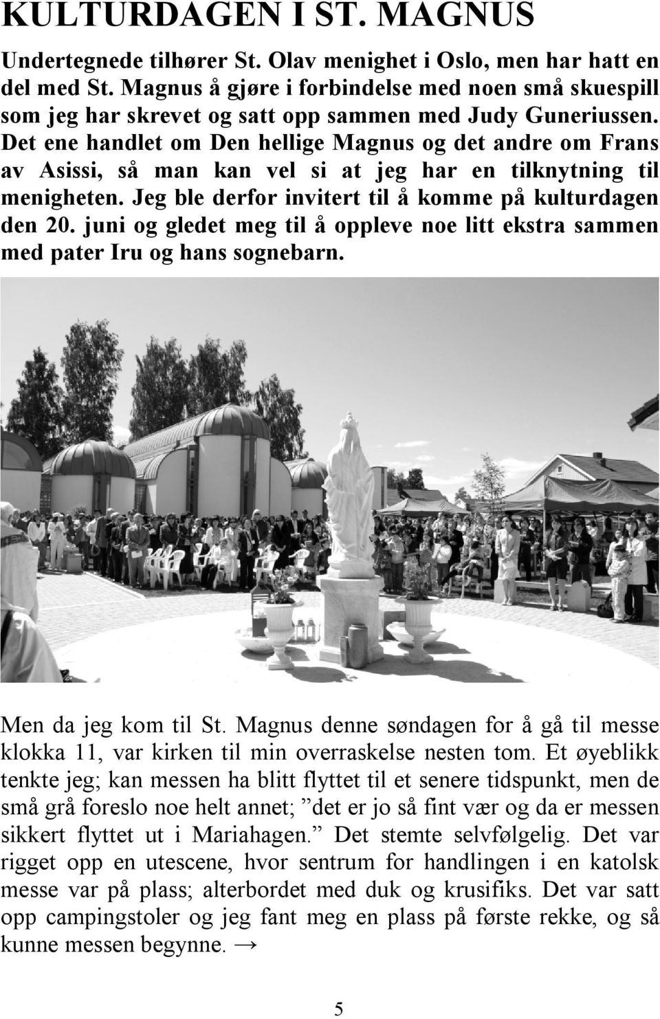 Det ene handlet om Den hellige Magnus og det andre om Frans av Asissi, så man kan vel si at jeg har en tilknytning til menigheten. Jeg ble derfor invitert til å komme på kulturdagen den 20.