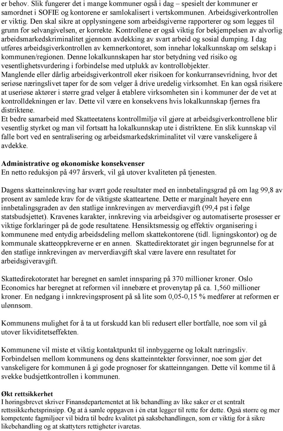 Kontrollene er også viktig for bekjempelsen av alvorlig arbeidsmarkedskriminalitet gjennom avdekking av svart arbeid og sosial dumping.